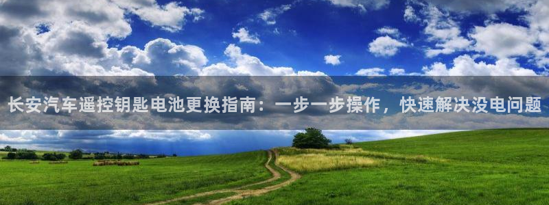 优发国际是大平台吗是真的吗：长安汽车遥控钥匙电池更换指南：一步一步操作，快速解决没电问题