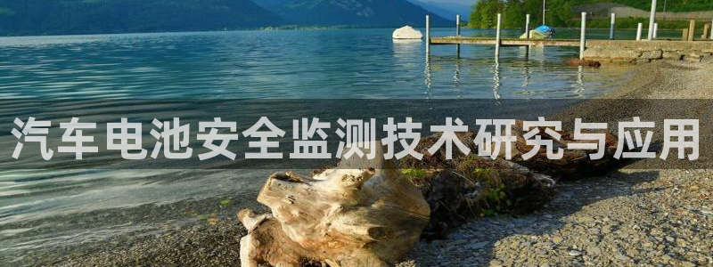 优发国际app官网下载安装苹果手机：汽车电池安全监测技术研究与应用