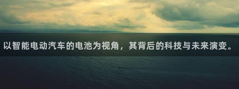 优发国际手机登录下载安装：以智能电动汽车的电池为视角，其背后的科技与未来演变。