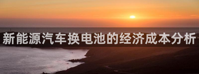 优发国际网站178：新能源汽车换电池的经济成本分析